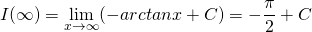 \begin{equation*}  I(\infty)=\lim_{x\rightarrow\infty}(-arctanx+C)=-\frac{\pi}{2}+C \end{equation*}