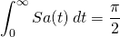 \begin{equation*}  \int_{0}^\infty Sa( t ) \,dt= \frac{\pi}{2} \end{equation*}