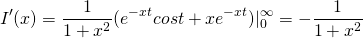 \begin{equation*}  I'(x)=\frac{1}{1+x^2}(e^{-xt}cost+xe^{-xt})|_{0}^{\infty}=-\frac{1}{1+x^2} \end{equation*}