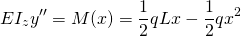 \begin{equation*} EI_{z}y''=M(x)=\frac{1}{2}qLx-\frac{1}{2}qx^{2} \end{equation*}