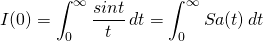 \begin{equation*}   I(0)=\int_{0}^\infty \frac{sint}{t} \,dt = \int_{0}^\infty Sa( t ) \,dt \end{equation*}