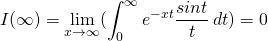 \begin{equation*}  I(\infty)=\lim_{x\rightarrow\infty}(\int_{0}^\infty e^{-xt}\frac{sint}{t} \,dt)=0 \end{equation*}