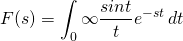 \begin{equation*} F(s)=\int_{0}{\infty} \frac{sint}{t}e^{-st}\,dt \end{equation*}