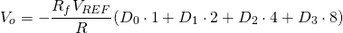 \begin{equation*} V_{o}=-\frac{R_{f}V_{REF}}{R}(D_{0}\cdot 1+D_{1}\cdot 2+D_{2}\cdot 4+D_{3}\cdot 8) \end{equation*}