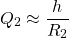 \begin{equation*} Q_{2}\approx \frac{h}{R_{2}} \end{equation*}