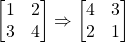 \begin{equation*} \begin{bmatrix} 1 &2 \\  3 & 4 \end{bmatrix}\Rightarrow \begin{bmatrix} 4 & 3\\  2 & 1 \end{bmatrix} \end{equation*}