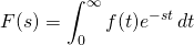\begin{equation*} F(s)=\int_{0}^{\infty}f(t)e^{-st}\,dt \end{equation*}