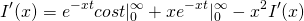 \begin{equation*}  I'(x)=e^{-xt}cost|_{0}^{\infty}+xe^{-xt}|_{0}^{\infty}-x^2I'(x) \end{equation*}