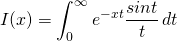 \begin{equation*}   I(x)=\int_{0}^\infty e^{-xt}\frac{sint}{t} \,dt \end{equation*}