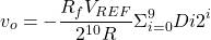 \begin{equation*} v_{o}=-\frac {R_{f}V_{REF}}{2^{10}R} \Sigma_{i=0}^{9}Di2^i \end{equation*}