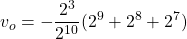 \begin{equation*} v_{o}=-\frac {2^3}{2^{10}}(2^9+2^8+2^7) \end{equation*}