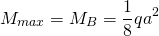 \begin{equation*} M_{max}=M_{B}=\frac{1}{8}qa^2 \end{equation*}