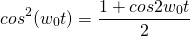 \begin{equation*} cos^2(w_{0}t)=\frac{1+cos2w_{0}t}{2} \end{equation*}