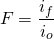 \begin{equation*}  F = \frac{i_{f}}{i_{o}} \end{equation*}