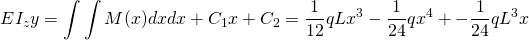 \begin{equation*}  EI_{z}y=\int\int M(x)dxdx+C_{1}x+C_{2}=\frac{1}{12}qLx^3-\frac{1}{24}qx^{4}+-\frac{1}{24}qL^3x \end{equation*}