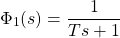 \begin{equation*} \Phi _{1}(s)=\frac{1}{Ts+1} \end{equation*}